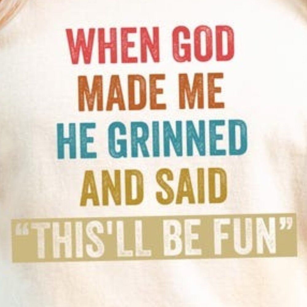 When God Made Me He Grinned And Said This'll Be Fun Shirt - Picture 2 of 3